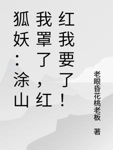 狐妖:涂山我罩了,红红我要了!
